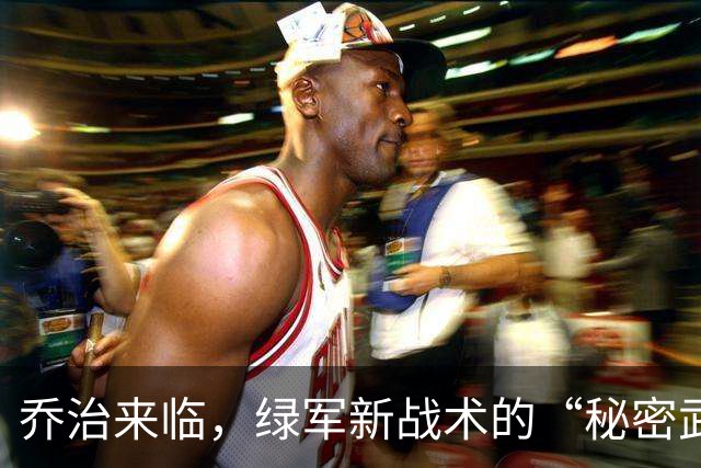 乔治来临，绿军新战术的“秘密武器