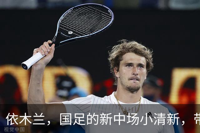 依木兰，国足的新中场小清新，带来希望与欢乐