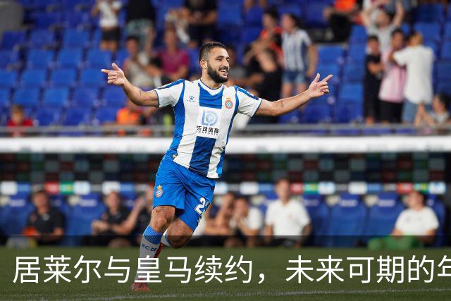 居莱尔与皇马续约，未来可期的年轻小将